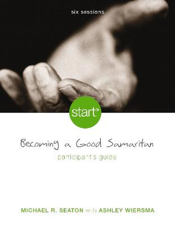 Start Becoming a Good Samaritan Participant's Guide: Six Sessions by Michael Seaton