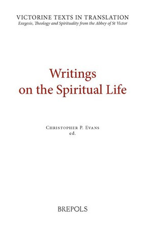 VTT 04 Writings on the Spiritual Life, Evans: A Selection of Works of Hugh, Adam, Achard, Richard, Walter, and Godfrey of St Victor by Christopher P Evans 9782503548487