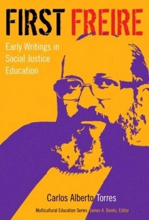 First Freire: Early Writings in Social Justice Education by Carlos Alberto Torres 9780807755334