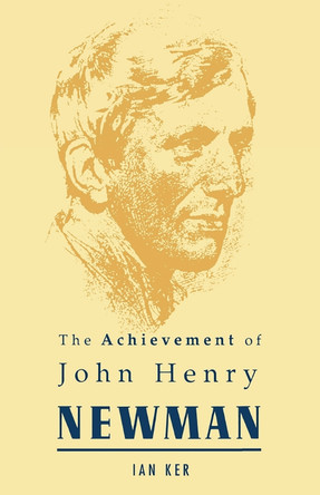 Achievement of John Henry Newman by Ian Ker 9780268006310