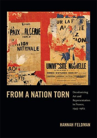 From a Nation Torn: Decolonizing Art and Representation in France, 1945-1962 by Hannah Feldman 9780822353560