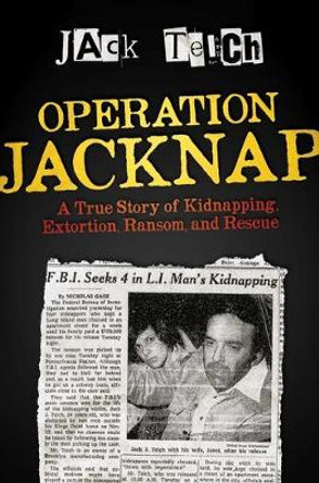 Operation Jacknap: A True Story of Kidnapping, Extortion, Ransom, and Rescue by Jack Teich