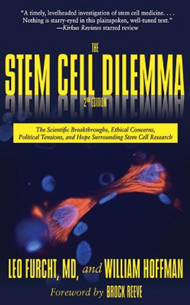 The Stem Cell Dilemma: The Scientific Breakthroughs, Ethical Concerns, Political Tensions, and Hope Surrounding Stem Cell Research by Leo Furcht