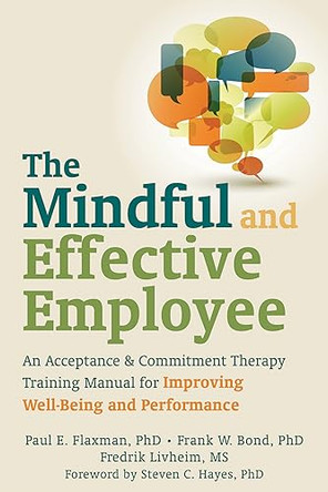 Mindful and Effective Employees: A Training Program for Maximizing Well-Being and Effectiveness Using Acceptance and Commitment Therapy by Paul Flaxman 9781608820214