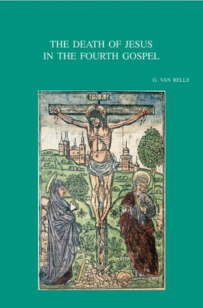 The Death of Jesus in the Fourth Gospel by G. Van Belle 9789042919402