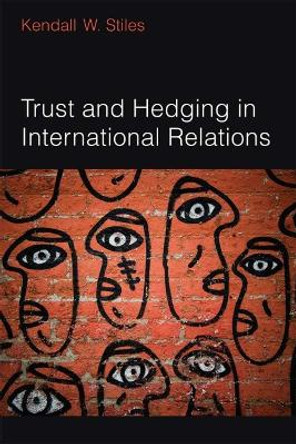 Trust and Hedging in International Relations by Kendall Stiles