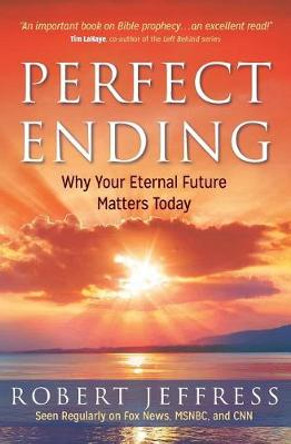 Perfect Ending: Why Your Eternal Future Matters Today by Dr Robert Jeffress