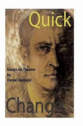 Quick Change: Essays on Theatre by Daniel Gerould