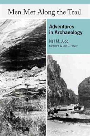 Men Met Along the Trail: Adventures in Archaeology by Neil Judd