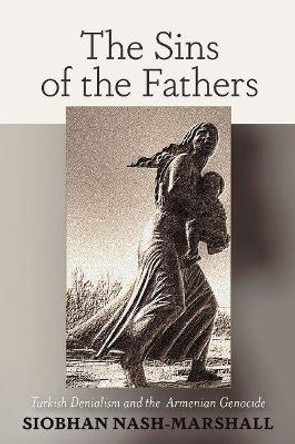 Sins of the Fathers: Turkish Denialism and the Armenian Genocide by Siobhan Nash-Marshall