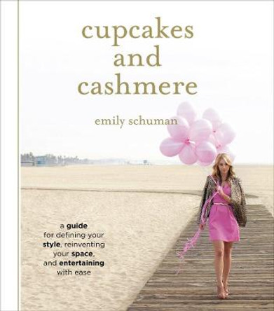 Cupcakes and Cashmere: A Design Guide For Defining Your Style, Reinventing Your Space, And Entertaining With Ease by Emily Schuman