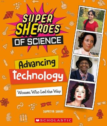 Advancing Technology: Women Who Led the Way (Super Sheroes of Science): Women Who Led the Way (Super Sheroes of Science) by Supriya Sahai