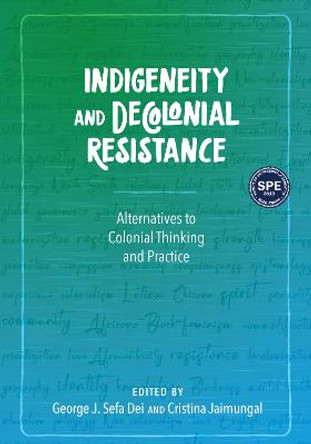 Indigeneity and Decolonial Resistance: Alternatives to Colonial Thinking and Practice by George J. Sefa Dei