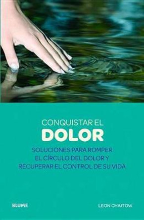 Conquistar El Dolor: Soluciones Para Romper El Círculo del Dolor Y Recuperar El Control de Su Vida by Leon Chaitow