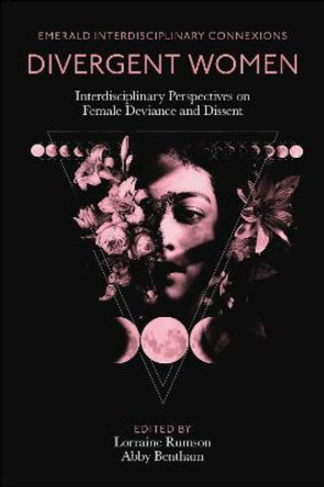 Divergent Women: Interdisciplinary Perspectives on Female Deviance and Dissent by Lorraine Rumson