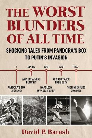 Worst Blunders of All Time: Shocking Tales from Pandora's Box to Putin's Invasion by David P. Barash