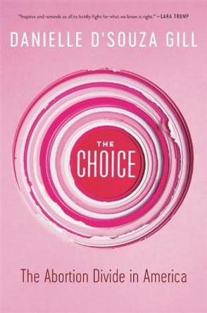 The Choice: The Abortion Divide in America by Danielle D'Souza Gill