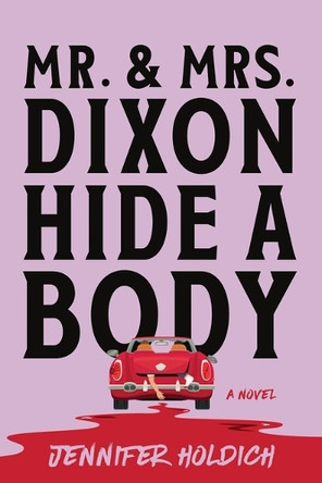 Mr. and Mrs. Dixon Hide a Body by Jennifer Holdich 9781464229817