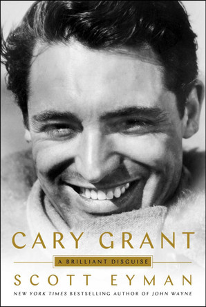 Cary Grant: A Brilliant Disguise by Scott Eyman 9781501192111