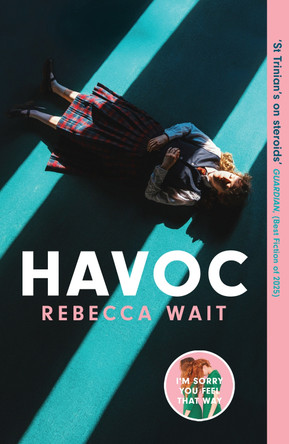 Havoc: a blistering tragicomedy from the author of I'm Sorry You Feel That Way by Rebecca Wait 9781529434491
