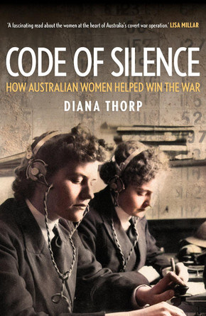 Code of Silence: How Australian Women Helped Win the War by Diana Thorp 9781923192416