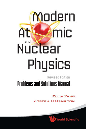 Modern Atomic And Nuclear Physics (Revised Edition): Problems And Solutions Manual by Fujia Yang 9789814307680