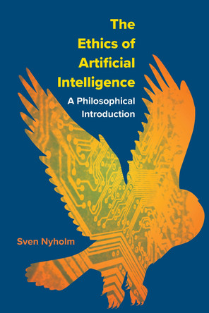 The Ethics of Artificial Intelligence: A Philosophical Introduction by Sven Rudolf Nyholm 9781647922672