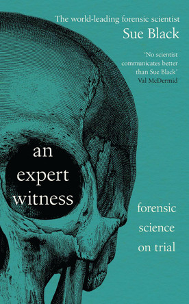 An Expert Witness: Forensic Science on Trial by Professor Sue Black 9781529960877