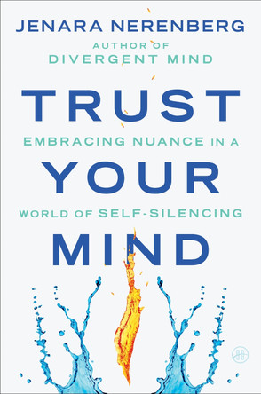 Trust Your Mind: Embracing Nuance in a World of Self-Silencing by Jenara Nerenberg 9780063317109