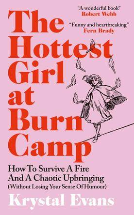 The Hottest Girl at Burn Camp: How to Survive a Fire and A Chaotic Upbringing (Without Losing Your Sense of Humour) by Krystal Evans 9781800962743