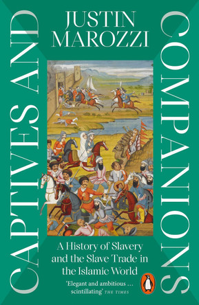 Captives and Companions: A History of Slavery and the Slave Trade in the Islamic World by Justin Marozzi 9780141997650