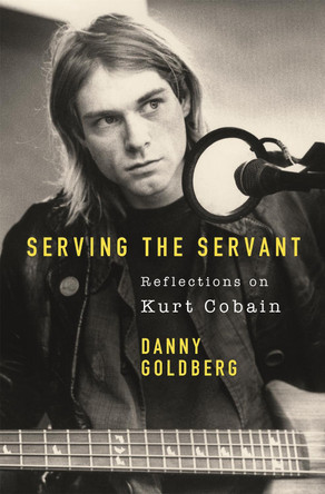 Serving The Servant: Remembering Kurt Cobain by Danny Goldberg 9781409182801 [USED COPY]