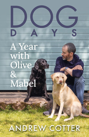 Dog Days: A Year with Olive & Mabel by Andrew Cotter 9781785303654 [USED COPY]