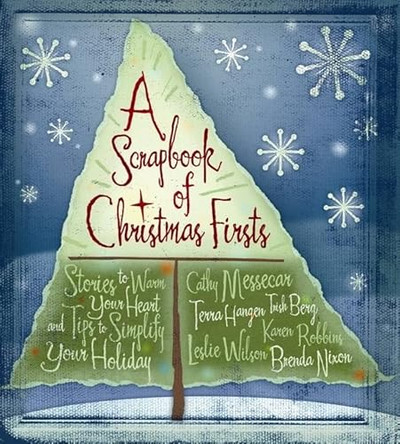 Scrapbook of Christmas Firsts: Stories to Warm Your Heart and Tips to Simplify Your Holiday by Trish Berg 9780891125648
