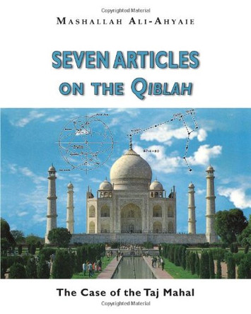 Seven Articles on the Qiblah: The Case of the Taj Mahal by Mashallah Ali-Ahyaie 9781412070492