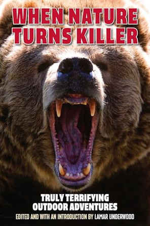 When Nature Turns Killer: Truly Terrifying Outdoor Adventures by Lamar Underwood 9781493096046