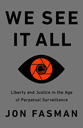 We See It All: Liberty and Justice in an Age of Perpetual Surveillance by Jon Fasman 9781541730670