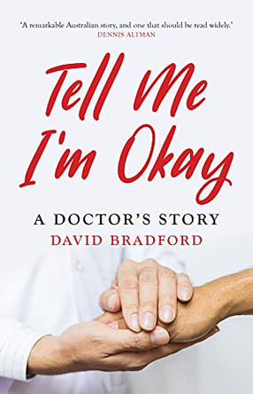 Tell Me I'm Okay: A Doctor's Story by David Bradford 9781925523331