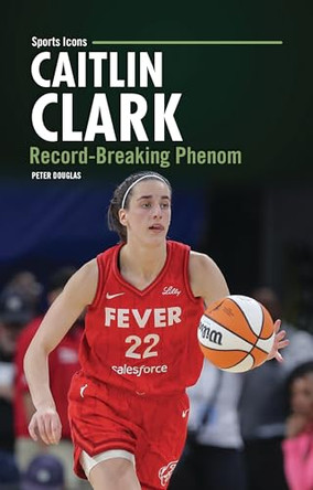 Caitlin Clark: Record-Breaking Phenom by Peter Douglas 9798348043698