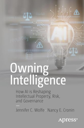 Owning Intelligence: How AI is Reshaping Intellectual Property, Risk, and Governance by Nancy Cronin 9798868823879