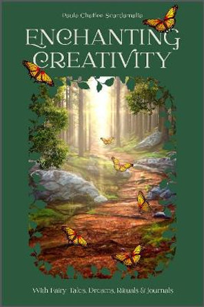 Enchanting Creativity: How Fairy Tales, Dreams, Rituals & Journaling Can Awaken Your Creative Self by Paula Scardamalia