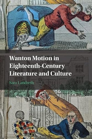 Wanton Motion in Eighteenth-Century Literature and Culture by Sara Landreth 9781009754477