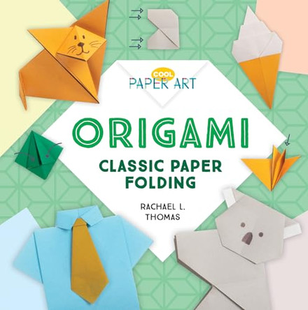 Origami: Classic Paper Folding by Rachael L. Thomas 9781532119460