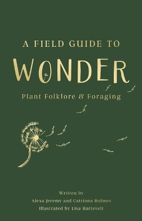 A Field Guide to Wonder: Plant Folklore & Foraging by Alexa Jeremy 9781806343416
