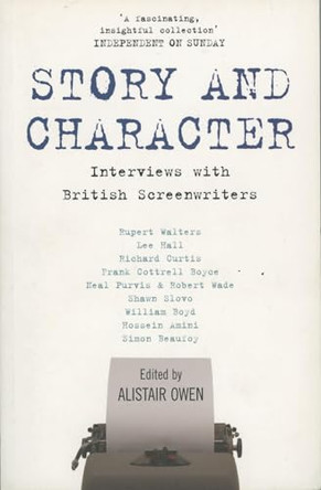 Story and Character: Interviews with British Screenwriters by Alistair Owen 9780747561897 [USED COPY]