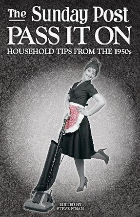 The Sunday Post Pass it on: Household Tips from the 1950s by Steve Finan 9781845356606 [USED COPY]