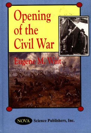 Opening of the Civil War by Eugene M. Wait 9781560727408