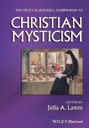 The Wiley-Blackwell Companion to Christian Mysticism by Julia A. Lamm