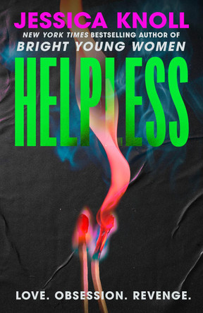 Helpless: the SCORCHING new thriller from the New York Times bestselling author of Luckiest Girl Alive and Bright Young Women by Jessica Knoll 9781398558731