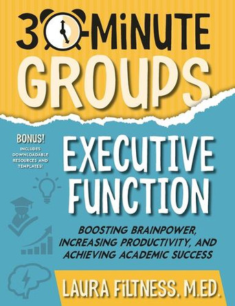 30-Minute Groups: Executive Function: Boosting Brainpower, Increasing Productivity, and Achieving Academic Success by Laura Filtness 9781965066126